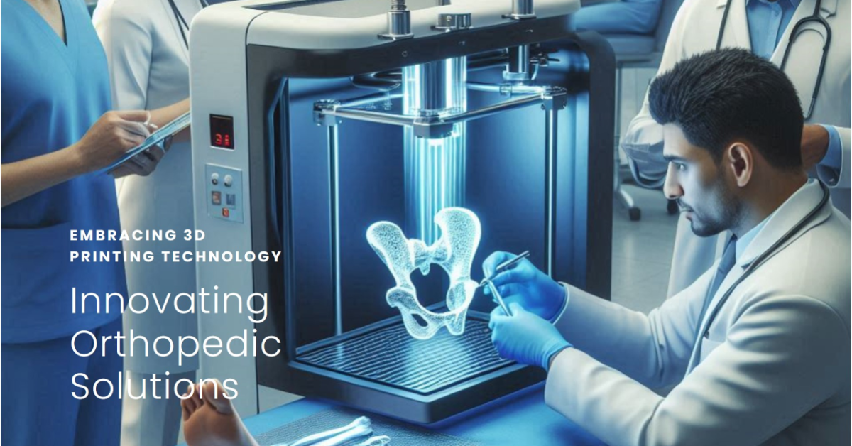 Customized Care: The Role of 3D Printing in Orthopaedic Implants